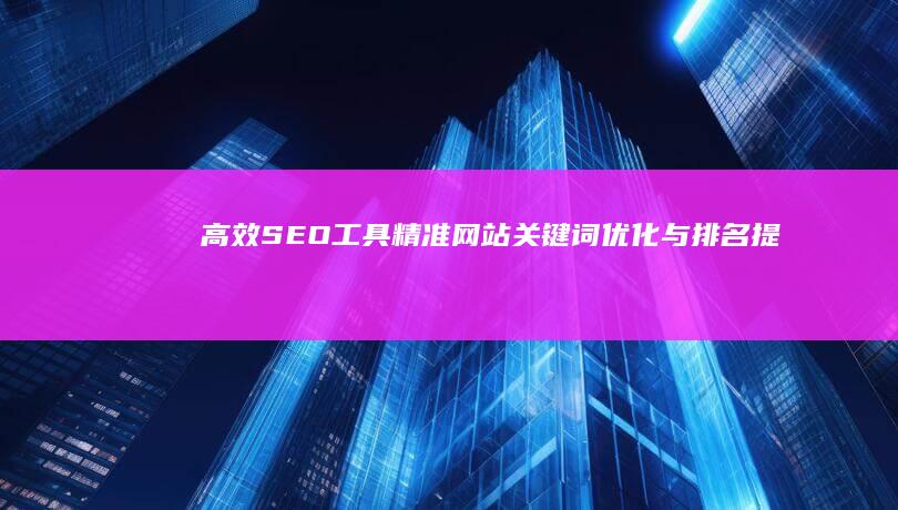 高效SEO工具：精准网站关键词优化与排名提升利器